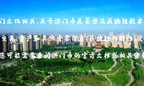 洪门币（Hongmen Coin）是一个比较特殊的加密货币项目，主要与洪门文化相关。关于洪门币是否涉及区块链技术，一般来说，作为一种加密货币，洪门币几乎肯定是基于区块链技术的。

区块链技术本身是一种去中心化的分布式账本技术，可以安全地记录交易、资产和其他重要信息。区块链的特性，使得任何基于此技术的货币都具有透明、不可篡改和安全等特点。

然而，具体到洪门币的实施情况、技术细节或其区块链的运作机制等，您可能需要查阅洪门币的官方文档或相关资料，以获得更加准确和详细的信息。

如果您有更具体的问题或者想要深入了解哪个方面，请告诉我！