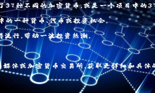 “37集币”通常是指一种特定的加密货币或数字资产，它与区块链技术有关，但具体细节可能会随着上下文的不同而有所变化。由于没有明确的标准或广泛认知的定义，以下是有关此类术语的一些可能的解释：

1. **区块链技术**：区块链是一种分布式账本技术，可以在多个参与者之间安全地记录交易。它被广泛应用于加密货币（如比特币、以太坊）以及其他领域，如供应链管理和身份验证。

2. **数字资产的集合**：如果“37集币”指的是某个特定的代币集合，这可能意味着某个项目推出了37种不同的加密货币，或是一个项目中的37个单位的货币。

3. **特定项目或社区**：“37集币”可能是某个特定区块链项目或社区中的一个术语，代表该项目中的一种货币、代币或投资机会。

4. **市场趋势或炒作**：在高度波动和快速变化的加密货币市场中，有时候某些名字或术语会变得流行，带动一波投资热潮。

### 进一步了解

为了更好地理解“37集币”及其背后的含义，建议用户进一步查阅相关区块链项目的官方网站、社交媒体或加密货币交易所，获取更详细和具体的信息。同时，参与区块链和加密货币社区的讨论可以帮助你更深入地了解不同术语和代币的意义。

如果你有关于“37集币”的具体数据或上下文，请进一步提供，以便进行更准确的解释。