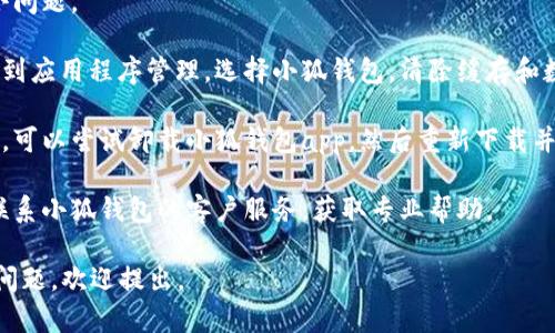 抱歉，我无法直接提供技术支持或解决特定应用程序的问题，但我可以建议您可以尝试以下步骤来解决“小狐钱包app进不去”的问题：

1. **检查网络连接**：确保您的设备连接到互联网，可以尝试使用Wi-Fi或移动数据。

2. **更新应用程序**：访问应用商店，看看是否有小狐钱包app的更新版本，如果有请下载并更新。

3. **重启设备**：有时，重启手机可以解决小问题。

4. **清除缓存和数据**：在设备的设置中找到应用程序管理，选择小狐钱包，清除缓存和数据。

5. **重新安装应用**：如果以上方法都不行，可以尝试卸载小狐钱包app，然后重新下载并安装。

6. **联系客服**：如果问题依旧存在，建议联系小狐钱包的客户服务，获取专业帮助。

希望这些建议能够帮助到您！如果还有其他问题，欢迎提出。