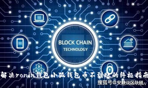 解决ronin钱包小狐钱包币不到账的终极指南