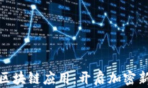 
探索以太币区块链应用：开启加密新时代的钥匙