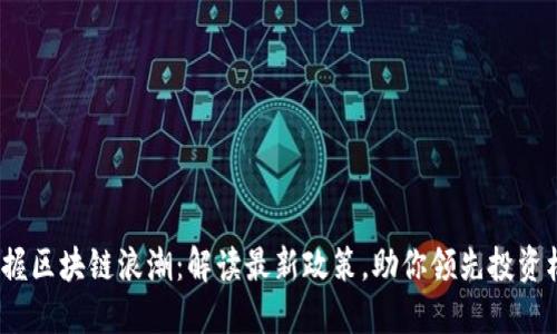  把握区块链浪潮：解读最新政策，助你领先投资机遇