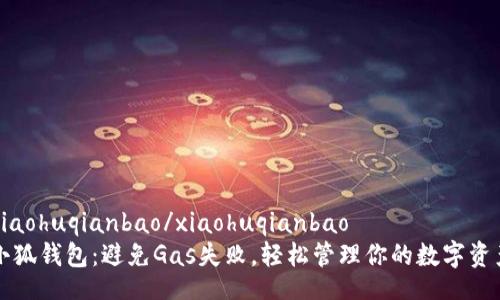 xiaohuqianbao/xiaohuqianbao
小狐钱包：避免Gas失败，轻松管理你的数字资产
