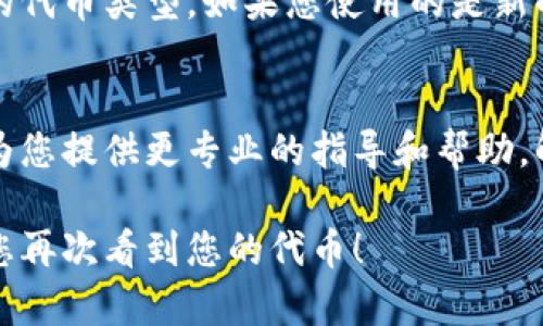 关于“小狐钱包代币看不到”的问题，可以有几个可能的原因，以下是一些可能的解决方案和建议，供您参考：

### 1. 检查网络连接
首先，确保您的网络连接正常。弱或不稳定的网络会导致钱包无法加载您的代币信息，尝试切换Wi-Fi或移动数据，并重新打开小狐钱包。

### 2. 确保钱包同步
小狐钱包通常需要时间来同步区块链数据。如果您刚刚安装或创建了钱包，代币余额可能需要一些时间才能完全显示。耐心等待，同时可以尝试刷新应用程序。

### 3. 显示设置问题
有时，您的钱包设置可能会影响代币的显示。检查钱包的设置，确保相关代币的显示选项被打开，或者您可能需要手动添加代币。

### 4. 代币合约地址
如果您使用的是自定义代币，请确保您输入了正确的代币合约地址。如果合约地址错误，钱包将无法识别和显示相关代币。您可以在代币的官方网站或以太坊区块浏览器中找到正确的合约地址。

### 5. 钱包更新
如果您的小狐钱包版本过旧，可能会导致一些功能不正常。检查是否有最新版本可供更新，以确保您使用的是最新的功能和安全性补丁。

### 6. 兼容性问题
某些代币可能不被小狐钱包支持。查阅小狐钱包的官方文档或社区，了解其支持的代币类型。如果您使用的是新的或不常见的代币，可能需要考虑寻找其他钱包替代方案。

### 7. 客服支持
如果以上方法都不能解决您遇到的问题，请联系小狐钱包的客户支持。他们可以为您提供更专业的指导和帮助，解决潜在的技术问题。

请根据上述建议逐步排查您遇到的问题，通常可以找到解决方案。希望这能帮助您再次看到您的代币！