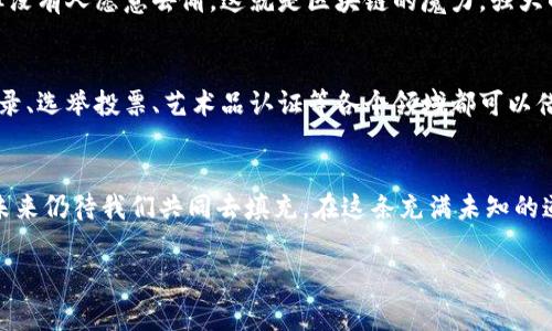 比特币的数字家园：深入探索区块链的奥秘

比特币, 区块链, 加密货币/guanjianci

前言：虚拟货币的星空之旅
在虚拟货币的浩瀚星空中，比特币仿佛是一颗璀璨的明星，以其独特的魅力吸引了无数目光。而在这颗星星背后，支撑它的力量则是我们接下来要深入探索的区块链。像晨雾中的老桥一样，区块链在比特币与现实世界之间架起了沟通的桥梁，连接了信任与交易，安全与透明。

探索区块链：数字身份的铁血守卫
要理解比特币存在的本质，首先必须明白区块链的构造。区块链就如同一座巨大而坚固的图书馆，每一本书都是一个数据块，记录着每一次交易的信息。在这个图书馆里，没有管理员和监视器，所有书籍的内容都是公开透明的，任何人都可以随意查看，却没有人能够篡改。这种去中心化的特性好似晨曦中破碎的阳光，确保了信息的真实可靠。

比特币：区块链的灵魂
比特币作为第一个应用于区块链的数字货币，其存在的意义非同寻常。想象一下，一个行走在荒漠中的旅人，口袋里只有一把钥匙，钥匙的指引就是比特币。它不仅仅是一种货币，更是一种思想——去中心化、自由交易、个人隐私。每一个比特币的生成，都是通过复杂的计算，与区块链中的每一个数据块紧密相连，不断记录着这个虚拟货币的生命历程。

交易的艺术：钱包与矿工的角色
在这个数字世界里，钱包和矿工是不可或缺的角色。想象一位手艺精湛的艺术家，他的创作不仅仅是为了展示，更多的是与观者之间的交流。比特币的所有者通过数字钱包持有他们的资产，而矿工就如同辛勤的工匠，负责将交易信息打包、验证并记录到区块链上。每一笔交易的完成，都仿佛是一幅画作的落笔，生动且独特。

安全与信任：区块链的双重保障
在过去，信任往往建立在中介的基础上，而区块链则为这一信任赋予了新的定义。想象一个没有锁的果园，树上挂满了诱人的果实，任何人都可以拥有，但没有人愿意去偷。这就是区块链的魔力，强大的加密技术为每一个交易提供了坚不可摧的保障，让每一个比特币的流转都如晨露般清晰透明。

未来的畅想：比特币与区块链的无限可能
如今，比特币已经从一个小众的实验品成长为全球金融市场的一支重要力量。随着技术的不断演进，区块链的应用将不再局限于货币。想象一下，医疗记录、选举投票、艺术品认证等各个领域都可以借助区块链的特性，实现安全、透明和高效的信息传递。未来的数字世界，将因比特币与区块链的结合，绽放出更加绚丽的光芒。

结尾：探索之路永无止境
在这段探索比特币与区块链的旅程中，我们不仅学会了如何识别数字货币的方方面面，更体会到了信息时代带来的无限可能。正如一幅未完成的画卷，未来仍待我们共同去填充。在这条充满未知的道路上，让我们怀揣梦想，一起奔向下一个数字革命的高峰。 

通过以上的深入探索，希望读者不仅能明确比特币与区块链之间的关系，更能够在快速发展的数字经济中，抓住机遇，勇敢前行。