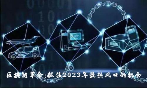 区块链革命：抓住2023年最热风口的机会