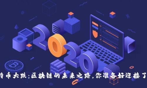 比特币大跌：区块链的未来之路，你准备好迎接了吗？