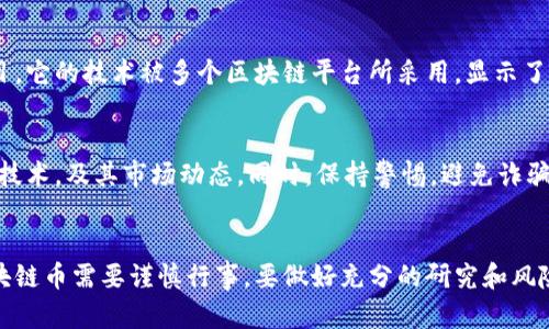 在中国，虽然政府对加密货币政策较为严格，但仍然有一些区块链项目和代币在合法范围内进行运营。以下是一些相对较为知名的区块链币，你可以考虑了解和投资：

1. 比特币（Bitcoin, BTC）
比特币是区块链领域的开创者和领导者。虽然在中国对比特币的交易有一些限制，但比特币作为全球公认的数字货币，仍然受到了广泛的关注。如果你想投资比特币，可以通过一些合法的交易所进行交易，确保遵循相关法规。

2. 以太坊（Ethereum, ETH）
以太坊不仅是一种加密货币，还提供了智能合约功能。随着去中心化应用（DApp）和去中心化金融（DeFi）的兴起，以太坊的生态系统逐渐壮大，吸引了许多投资者的兴趣。同样地，在中国投资以太坊需要注意选择合法的交易平台。

3. 柚子币（EOS）
柚子币是基于区块链技术的一个项目，主要聚焦在高效的交易处理和DApp的开发。它以出色的性能和用户体验而闻名，适合那些对区块链技术感兴趣的投资者。

4. 波卡（Polkadot, DOT）
波卡是一个多链框架，旨在实现不同区块链之间的互联互通。它的创新性吸引了许多技术开发者和投资者。在未来，波卡有很大潜力成为区块链生态中的重要一环。

5. 恒星（Stellar, XLM）
恒星网络的主要目标是促进金融交易，尤其是在欠发达地区的货币转移。它的使命是增强全球金融系统的可及性，是一个值得关注的项目。

6. Filecoin（FIL）
Filecoin是一个去中心化的存储网络，旨在将闲置的存储空间进行交易。随着数据存储需求的增加，这个项目可能会在未来获得更广泛的应用。

7. Chainlink（LINK）
Chainlink致力于连接智能合约与现实世界的数据，是一个在DeFi领域具有重要作用的项目。它的技术被多个区块链平台所采用，显示了其独特的市场价值。

投资小贴士
在国外市场上投资加密货币时，请务必通过正规的交易所，并深入了解每一种币种的背景、技术，及其市场动态。同时，保持警惕，避免诈骗和不成熟项目。

总结
尽管在中国对加密货币的政策相对严格，但市场上依然存在一些合规的投资机会。投资区块链币需要谨慎行事，要做好充分的研究和风险评估，以确保自己在这个快速变化的领域中立于不败之地。