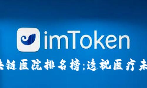 2023年大连区块链医院排名榜：透视医疗未来的数字化转型