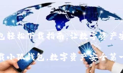 小狐钱包轻松下载指南，让数字资产安全无忧

轻松下载小狐钱包，数字资产安全第一步