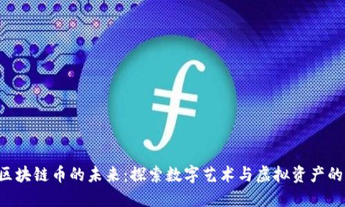 NFT区块链币的未来：探索数字艺术与虚拟资产的机遇