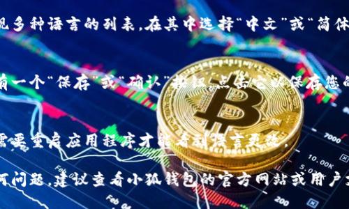 要设置小狐钱包为中文，您可以按照以下步骤进行操作：

1. **打开小狐钱包应用**：
   确保您的小狐钱包应用程序已安装并打开。

2. **进入设置菜单**：
   在应用主界面的右上角，通常会有一个齿轮形状的图标，点击它以进入设置菜单。

3. **选择语言选项**：
   在设置菜单中，找到“语言”或“Language”选项。这通常是在用户界面设置或者常规设置的部分。

4. **选择中文**：
   点击语言选项后，会出现多种语言的列表。在其中选择“中文”或“简体中文”。

5. **保存设置**：
   选择完语言后，通常会有一个“保存”或“确认”按钮，点击它以保存您的语言设置。

6. **重启应用**：
   在某些情况下，您可能需要重启应用程序才能看到语言更改。

如果在操作过程中遇到任何问题，建议查看小狐钱包的官方网站或用户支持资源，以获取更多帮助。