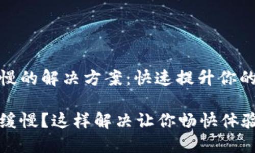 小狐钱包创建慢的解决方案：快速提升你的数字货币体验

小狐钱包创建缓慢？这样解决让你畅快体验！