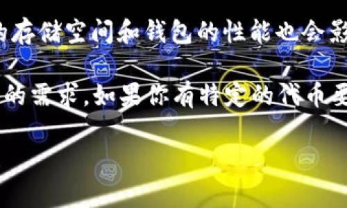 小狐钱包（TokenPocket）作为一款多链的钱包，支持多种数字货币和代币的存储和管理。具体来讲，小狐钱包可以存储的代币数量并没有固定的上限，主要取决于以下几个因素：

1. **支持的区块链类型**：小狐钱包支持多种区块链，如以太坊、币安智能链、波场等。每个区块链上的代币数量都有可能不同，因此支持的代币种类也是一个重要的考量因素。

2. **用户需要添加的代币**：用户可以根据需求手动添加和管理代币，通常来说，只要钱包支持的区块链上存在的代币都可以被添加。

3. **存储空间和性能**：虽然技术上可以存储大量的代币，但用户设备的存储空间和钱包的性能也会影响使用体验。

总体而言，小狐钱包提供的代币存储能力非常灵活，能够满足大多数用户的需求。如果你有特定的代币要存储，可以直接在钱包内进行添加和管理。

如果你有兴趣了解更多关于小狐钱包的功能或使用技巧，欢迎继续提问！