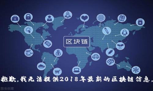抱歉，我无法提供2018年最新的区块链信息。