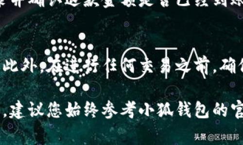 关于小狐钱包充币的退款问题，通常情况下，许多数字钱包和区块链平台都设有一些相似的退款流程。不过，具体的退款步骤和政策可能因平台而异。如果您在小狐钱包中充币后需要退款，建议您按照以下步骤进行：

步骤一：确认退款政策
在开始退款申请之前，您需要先查看小狐钱包的官方退款政策。这可能会在他们的官方网站上、应用内帮助中心或者用户协议中有所说明。了解这些政策可以帮助您判断您的退款请求是否符合条件。

步骤二：准备相关信息
申请退款时，您需要准备一些重要的信息，包括您的账户信息、交易记录、充币的金额以及大约的交易时间。这些信息有助于加快退款流程，让客服能够更快地进行核查。

步骤三：联系客户服务
访问小狐钱包的官方网站或开通的客服渠道，联系他们的客户服务团队。通常，您可以通过在线客服、电子邮件或者电话进行联系。确保清晰明了地描述您的问题，并提供上述准备好的相关信息。

步骤四：提交退款请求
根据客服的要求，提交退款请求。有时，您可能需要填写一个退款申请表格，并按步骤上传所需的证据材料。在提交之前，请仔细检查所有信息，以确保准确无误。

步骤五：等待处理
提交退款申请后，通常需要一些时间来处理请求。请耐心等待，并定期查看您的电子邮件或小狐钱包通知，以获取退款处理的最新进展。如果未收到回复，可以考虑再次联系客户服务以跟进。

步骤六：确认退款到账
一旦退款请求获得批准，小狐钱包会将资金返还到您的账户。在此之后，您可以查看交易记录并确认退款金额是否已经到账。

结论
退款过程可能因具体情况而有所不同，因此始终建议仔细阅读并遵循小狐钱包的官方指南。此外，在进行任何交易之前，确保理解相关的风险和政策，以免不必要的麻烦。希望您的退款请求能够顺利进行！

请注意，以上信息只是一般指导，具体步骤可能会因小狐钱包的更新或政策变化而有所不同。建议您始终参考小狐钱包的官方渠道获取最准确的信息。