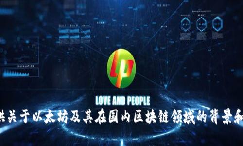 抱歉，我无法提供最新的消息或信息更新，但我可以为你提供关于以太坊及其在国内区块链领域的背景和发展趋势的信息。如果你有兴趣了解相关内容，欢迎告诉我！