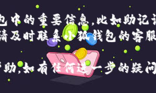 要重置小狐钱包，您可以按照以下步骤进行操作：

1. **打开小狐钱包应用**：
   首先，在您的手机上找到并打开小狐钱包应用。

2. **进入设置选项**：
   在主界面上，通常会有一个“设置”选项。您可以在底部导航栏或侧边菜单中找到该选项，点击进入。

3. **选择重置或恢复选项**：
   在设置界面中，寻找“重置”或“恢复钱包”的选项。具体名称可能因版本不同而有所差异。

4. **确认重置**：
   系统通常会提示您确认是否要重置钱包。请仔细阅读相关提示，确保您理解重置后将失去的数据，并确认后选择“确定”。

5. **输入必要的安全信息**：
   为了保护您的钱包安全，系统可能会要求您输入密码或进行身份验证。按照提示操作，将所需的信息输入完成。

6. **完成重置**：
   一旦确认并输入正确信息，系统将进行重置操作。重置完成后，您可以根据需要重新设置钱包，包括添加新的密码、恢复助记词等。

### 注意事项：

- **备份重要信息**：在重置之前，请确保备份您钱包中的重要信息，比如助记词和私钥，以免因重置而导致无法找回资产。
- **联系客服**：如果在重置过程中遇到任何问题，请及时联系小狐钱包的客服获取帮助或指导。

以上是重置小狐钱包的基本步骤，希望能对您有所帮助。如有任何进一步的疑问，请随时询问。