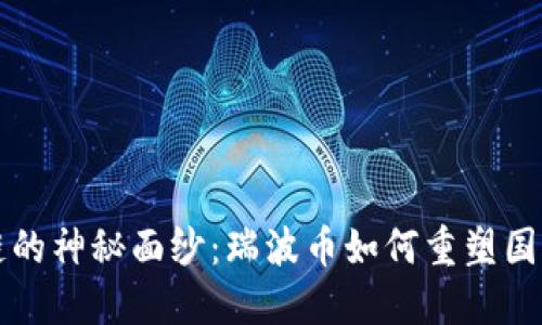 揭开区块链的神秘面纱：瑞波币如何重塑国际金融格局