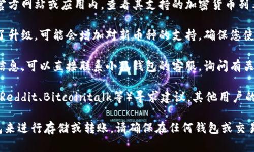 小狐钱包主要用于管理不同类型的数字货币，但具体能否转移ETC（以太坊经典）币，取决于该钱包是否支持该币种。为了确认这一点，您可以采取以下几个步骤：

1. **查看小狐钱包支持的币种列表**：访问小狐钱包的官方网站或应用内，查看其支持的加密货币列表，看看是否包含ETC。

2. **确认钱包版本是否更新**：如果小狐钱包近期进行了升级，可能会增加对新币种的支持。确保您使用的是最新版本的钱包。

3. **官方客服咨询**：如果在官网或应用内找不到相关信息，可以直接联系小狐钱包的客服，询问有关ETC转账的支持情况。

4. **社区和论坛的反馈**：在加密货币的社区或论坛（如Reddit、Bitcointalk等）寻求建议，其他用户的经验可能会给您提供有价值的信息。

总之，如果小狐钱包不支持ETC，您可能需要寻找其他钱包来进行存储或转账。请确保在任何钱包或交易过程中注意安全，保护好自己的私钥和助记词。