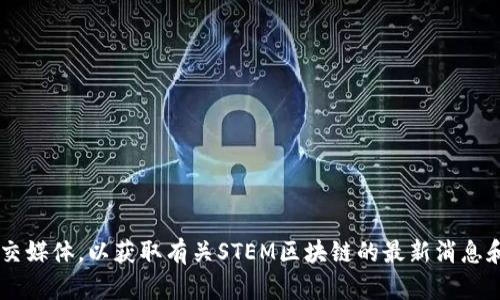 很抱歉，我无法提供最新的实时信息或更新。建议您查看相关新闻网站或社交媒体，以获取有关STEM区块链的最新消息和信息。如果您需要了解STEM区块链的基本知识或背景信息，我可以帮助您。
