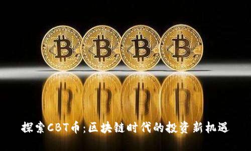 探索CBT币：区块链时代的投资新机遇