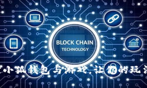 轻松绑定小狐钱包与游戏，让你的玩法更尽兴！