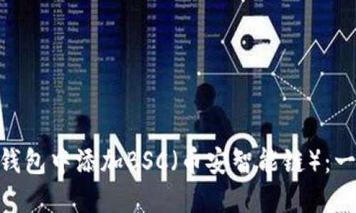 如何在MetaMask钱包中添加BSC（币安智能链）：一步一步的详细指南