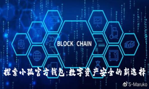 探索小狐官方钱包：数字资产安全的新选择