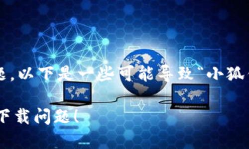 在处理下载问题时，可能会遇到许多技术难题。以下是一些可能导致“小狐钱包下载失败”的原因，以及相应的解决方案。

### 小狐钱包下载不成功？教你轻松解决下载问题！