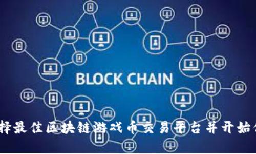 发现未来：如何选择最佳区块链游戏币交易平台并开始你的虚拟财富之旅