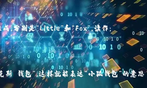 “小狐钱包”（Little Fox Wallet）的英文名称由两个单词组成，分别是“Little”和“Fox”，读作：

- Little：/ˈlɪtl/ （发音类似于“利特尔”）
- Fox：/fɑːks/ （发音类似于“福克斯”）

如果你想要将其完整读出，可以尝试这样阅读：“利特尔 福克斯 钱包”。这样就能表达“小狐钱包”的意思了。希望这对你有帮助！如果你还有其他问题，欢迎继续提问。