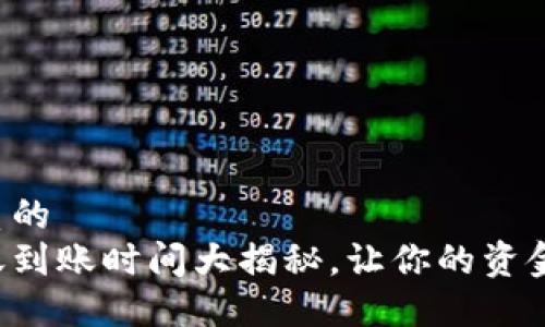 思考一个优质的
小狐钱包转账到账时间大揭秘，让你的资金流动更高效！