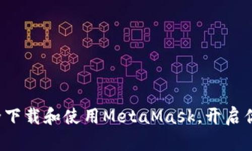 在安卓手机上安全下载和使用MetaMask，开启你的去中心化之旅！