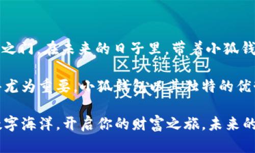 如何通过小狐钱包轻松充值USDT，让你的加密投资更上一层楼

小狐钱包, USDT, 加密货币/guanjianci

引言：踏上加密货币的旅程
在浩瀚的数字货币世界中，USDT（泰达币）作为一种稳定币，以其价格与美元挂钩的特性，吸引了众多投资者的目光。就像那些初升的晨曦，马报车的速度让人们对未来充满希望。而对于许多新手用户来说，选择合适的钱包进行充值，可以说是开启这一旅程的第一步。小狐钱包，凭借其安全性与便利性，成为了广大用户的首选。

小狐钱包的魅力所在
小狐钱包就像你身边的智能助手，帮助你妥善管理数字资产。它不仅可以储存各种类型的加密货币，更重要的是，将繁杂的操作流程简化，让每位用户都能轻松上手。其用户友好的界面，结合高强度的安全措施，就如同一把双刃剑，为你的资产保驾护航的同时，也让投资变得更加灵活。

充值USDT的准备工作
在正式开始充值之前，你需要确保小狐钱包已经成功下载并在你的手机中注册。想象一下，清晨的阳光洒在你手中的手机屏幕上，你已经在小狐钱包中开启了属于自己的加密世界。为了确保资金的安全，建议提前设置好强密码并进行身份验证，这就像为你的家安装一个安全防盗门，确保无人能够轻易入侵。

充实钱包：几种充值方式
在小狐钱包中，充值USDT有多种方式可供选择。无论是通过传统的银行转账，还是利用更加便捷的电子支付工具，每一种方式都是一条通往成功的捷径。
首先，银行转账是一种较为传统但安全的方式。通过将资金转入指定的银行账户，您便能在短时间内实现USDT的充值。如同古老的河流，缓缓滋养着两岸的土地，银行转账虽慢，却稳重可靠。
其次，借助第三方支付平台如支付宝或微信，你能够实现即时到账。在繁忙的城市喧嚣中，点开手机，几下点击便能完成，无缝连接你的财富和投资。在这一过程中，小狐钱包则如同一座灯塔，指引着你穿越数字经济的浪潮。

输入USDT地址：把握每一笔交易
在充值的过程中，确保输入正确的USDT地址至关重要。设想一下，在星空下，你的小狐钱包就像一艘航行的小船，而USDT地址则是指向目的地的航海图。每一次输入都需谨慎，只有准确无误，才能确保财富的安全抵达。

确认交易：稳操胜券的一步
充值完成后，请务必确认交易信息。就像一个精细的木匠，在最后一刀中检验每个切口的完美。确保你的帐户中已成功增加了USDT，才能让接下来的投资如火如荼。在小狐钱包中，您可以很方便地查看交易记录，一旦发现问题，及时处理。

小狐钱包的安全性：保护你的数字资产
在这片充满机遇与挑战的加密货币土地上，安全性始终是每位投资者最关心的问题。小狐钱包通过采用先进的加密技术，确保用户的信息和资产都能得到全方位的保护。设想一下，在庞大的森林中，保护你的投资如同为你的住所筑墙，防御那些潜在的威胁。
此外，小狐钱包还提供了冷钱包功能，将用户的资产尽可能地与网络隔离，避免黑客攻击的风险。就像一只优秀的猎鹰，时刻警惕周围的动静，确保你的数字资产始终处于安全状态。

总结：乘风破浪，迎接数字财富的未来
如今，在小狐钱包的陪伴下，充值USDT已不再是遥不可及的梦想。每一次充值都是你向数字投资迈出的一步，每一笔USDT都为你打开了新的机遇之门。在未来的日子里，带着小狐钱包，乘风破浪，迎接属于你的数字财富时代。

随着数字货币的发展，USDT无疑是一个重要的组成部分，让人对未来的投资充满期待。在这个日益变化的市场中，选择一个安全、便捷的钱包显得尤为重要。小狐钱包以其独特的优势，帮助每一位用户在这条道路上走得更稳，更远。

综上所述，充值USDT的每一个环节都值得你用心对待。通过小狐钱包，你不仅能轻松完成充值，还能享受加密投资带来的乐趣与收益。探索这片数字海洋，开启你的财富之旅，未来的你一定会感激现在勇于行动的自己。
