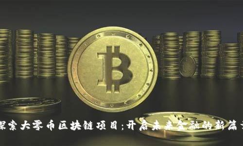 探索大零币区块链项目：开启未来金融的新篇章