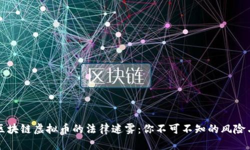 揭开区块链虚拟币的法律迷雾：你不可不知的风险与对策