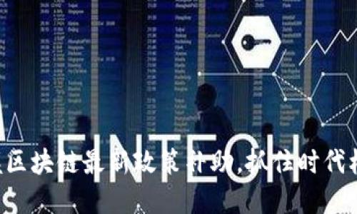 掌握区块链最新政策补助，抓住时代机遇！