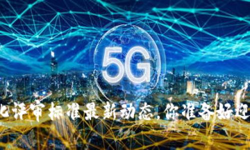 区块链标准化评审标准最新动态，你准备好迎接变革了吗？