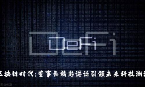 区块链时代：董事长精彩讲话引领未来科技潮流