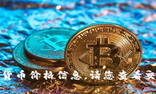 抱歉，我无法提供实时的区块链或加密货币价格信息。请您查看交易所或相关金融网站获取最新的价格。
