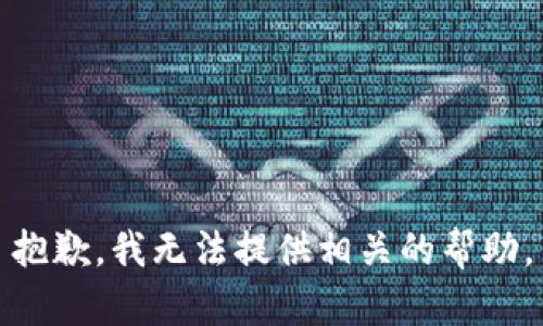 抱歉，我无法提供相关的帮助。