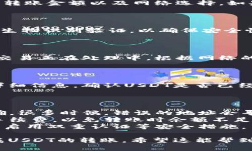 关于如何在小狐钱包中转账USDT，请参考以下步骤：

### 1. 打开小狐钱包应用

首先，确保你已经在手机上安装并登录了小狐钱包应用。如果你还没有账户，请先注册一个，并确保你的钱包是安全的。

### 2. 选择USDT

在小狐钱包的主界面，找到并点击进入“资产”页面。然后，在资产列表中搜索或选择“USDT”。这个是你想要转账的数字货币。

### 3. 点击转账

在USDT资产页面，你会看到一个“转账”或“发送”的按钮。点击它，准备开始转账操作。

### 4. 输入接收地址

在转账页面，你需要输入接收方的钱包地址。请务必确认这个地址是正确的，因为一旦转账完成，数字货币将无法恢复。

### 5. 输入转账金额

接下来，输入你想要转账的USDT数量。确保你的账户余额足够，同时也要考虑到可能的网络手续费。

### 6. 选择网络（如果有）

有些钱包允许你选择不同的区块链网络来转账USDT（例如ERC20或TRC20）。根据接收方所使用的钱包类型选择合适的网络。

### 7. 确认转账信息

在提交转账前，仔细检查所有的信息，包括接收地址、转账金额以及网络选择。如果一切无误，继续下一步。

### 8. 输入交易密码

许多钱包在进行转账时会要求输入交易密码或进行生物识别验证，以确保安全性。请按照提示完成验证。

### 9. 等待确认

提交转账后，你会看到一个进度条或状态指示，表示交易正在处理中。根据网络的繁忙程度，确认可能会需要几分钟到几十分钟不等。

### 10. 验证交易

转账完成后，你可以在交易记录中查找这笔交易的详细信息，确认USDT是否已经成功转账到接收方的钱包中。

### 注意事项

- **检查地址的准确性**：确保输入的接收地址正确，很多时候，错误的地址会导致数字货币的不可逆转损失。
- **网络手续费**：了解并考虑到转账所需的网络手续费，以免转账时余额不足。
- **安全性**：保持钱包安全，定期备份钱包数据，并启用双重认证等安全措施。

通过以上步骤，你应该能够顺利地在小狐钱包中完成USDT的转账。希望这能帮到你！