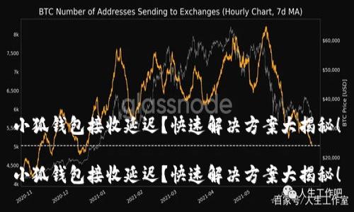 小狐钱包接收延迟？快速解决方案大揭秘！

小狐钱包接收延迟？快速解决方案大揭秘！