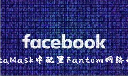 如何在MetaMask中配置Fantom网络的详细指南