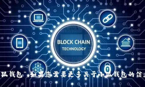 小狐钱包的名称是“小狐钱包”。如果您需要更多关于小狐钱包的信息或其他问题，请告知！