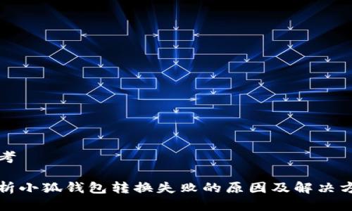 思考

解析小狐钱包转换失败的原因及解决方案