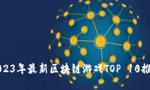 2023年最新区块链游戏TOP 10推荐