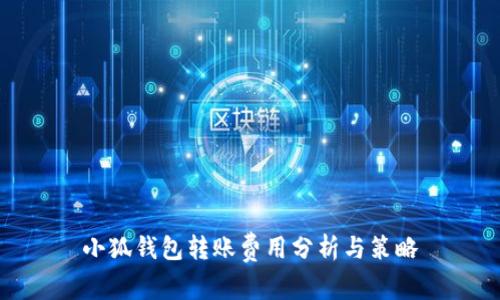 小狐钱包转账费用分析与策略