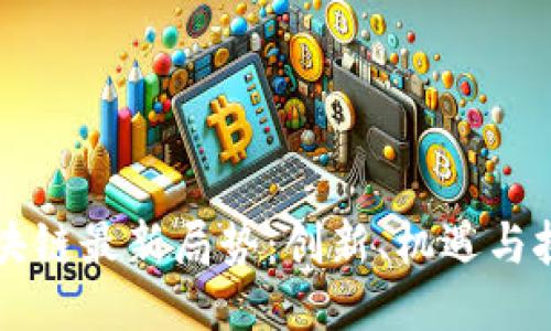 区块链最新局势：创新、机遇与挑战